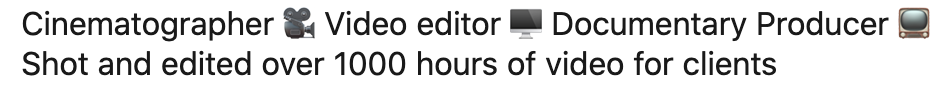Professional videographer and editor with extensive experience in documentary production, having completed over 1000 hours of video work for clients. Expert in LinkedIn headlines optimization.