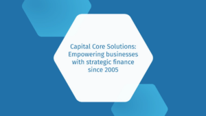 A blue hexagon graphic with the text: "Capital Core Solutions: Empowering businesses with strategic finance since 2005" on a blue background.
