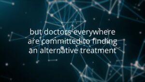 Text on screen reads: "but doctors everywhere are committed to finding an alternative treatment" over a background of blue abstract digital lines and dots.