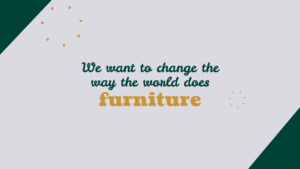 Text graphic reads: "We want to change the way the world does furniture" in green and gold letters, with decorative confetti on a light gray background.