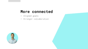 A slide titled "More connected" lists "Aligned goals" and "Stronger collaboration" with a photo of a man in a light blue shirt and a blue geometric shape on the right.